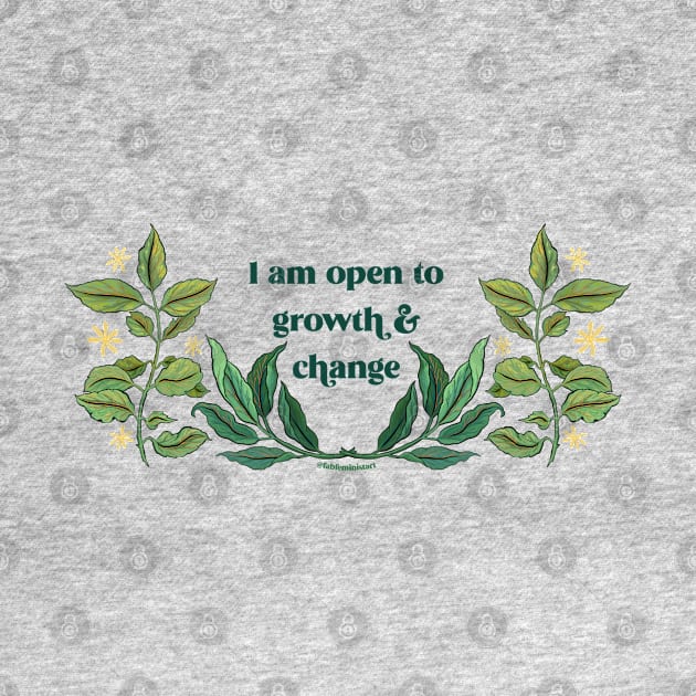 I Am Open To Growth And Change by FabulouslyFeminist